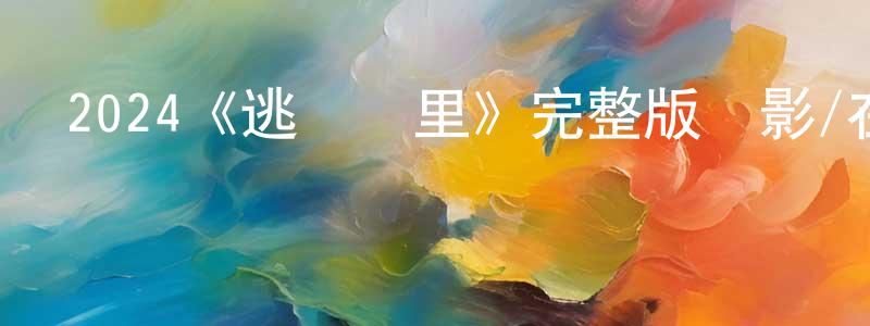 陳福隆發布2024《逃離這里》完整版電影/在線觀看/百度云-美劇天堂
